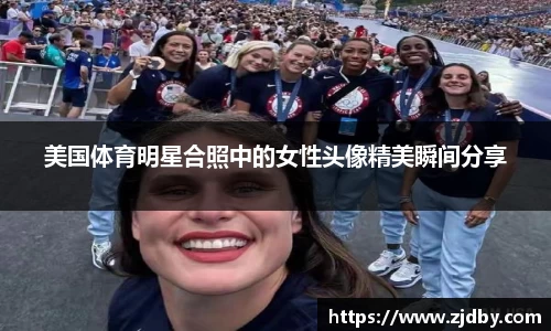 美国体育明星合照中的女性头像精美瞬间分享