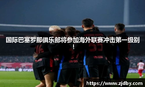 国际巴塞罗那俱乐部将参加海外联赛冲击第一级别！