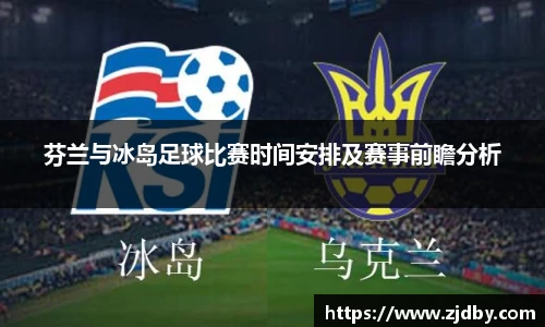 芬兰与冰岛足球比赛时间安排及赛事前瞻分析
