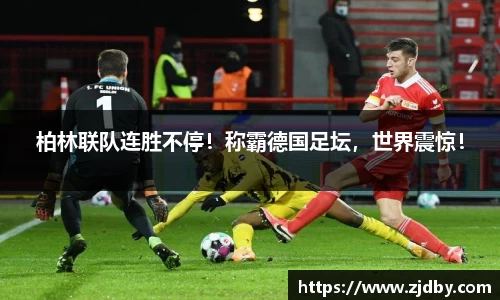 柏林联队连胜不停！称霸德国足坛，世界震惊！