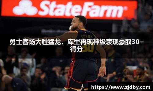 勇士客场大胜猛龙，库里再现神级表现豪取30+得分