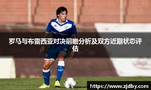 罗马与布雷西亚对决前瞻分析及双方近期状态评估