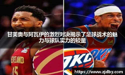 甘美奥与阿瓦伊的激烈对决揭示了足球战术的魅力与球队实力的较量