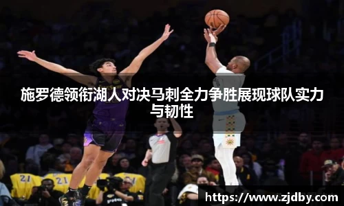 施罗德领衔湖人对决马刺全力争胜展现球队实力与韧性